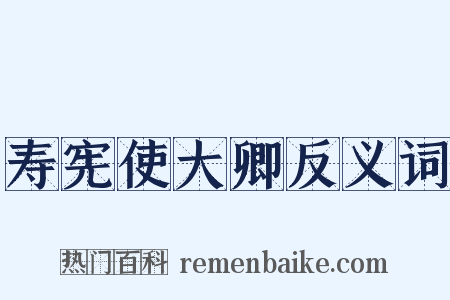 寿宪使大卿反义词是什么意思的图片